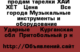 продам тарелки ХАЙ-ХЕТ › Цена ­ 4 500 - Все города Музыкальные инструменты и оборудование » Ударные   . Курганская обл.,Притобольный р-н